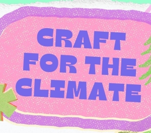Colorful, textured graphic with a pink central panel and bold purple text reading “CRAFT FOR THE CLIMATE.” The design features playful, hand-drawn elements including a green tree, abstract shapes, and layered pastel backgrounds in mint, lavender, and cream tones, giving a creative, eco-themed feel.